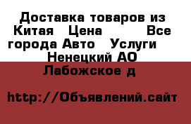 Доставка товаров из Китая › Цена ­ 100 - Все города Авто » Услуги   . Ненецкий АО,Лабожское д.